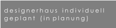 designerhaus   individuell geplant   (in planung)