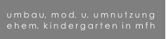 umbau,  mod.  u.  umnutzung ehem.  kindergarten  in  mfh