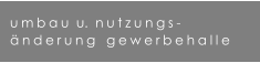 umbau  u.  nutzungs- nderung   gewerbehalle