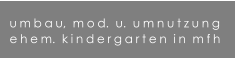 umbau,  mod.  u.  umnutzung ehem.  kindergarten  in  mfh
