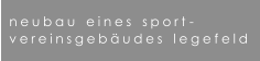 neubau   eines   sport - vereinsgebudes   legefeld