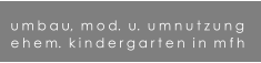umbau,  mod.  u.  umnutzung ehem.  kindergarten  in  mfh