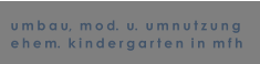 umbau,  mod.  u.  umnutzung ehem.  kindergarten  in  mfh