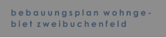 bebauungsplan  wohnge- biet  zweibuchenfeld