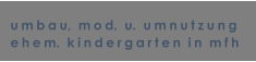 umbau,  mod.  u.  umnutzung ehem.  kindergarten  in  mfh
