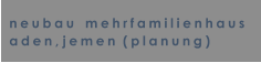 neubau   mehrfamilienhaus aden, jemen  (planung)