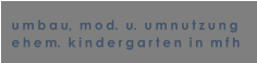 umbau,  mod.  u.  umnutzung ehem.  kindergarten  in  mfh