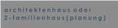 architektenhaus  oder  2-familienhaus (planung)