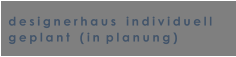 designerhaus   individuell geplant   (in planung)