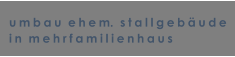 umbau  ehem.  stallgebude in  mehrfamilienhaus
