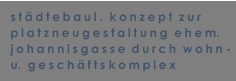 stdtebaul.  konzept  zur  platzneugestaltung  ehem. johannisgasse durch  wohn - u.  geschfts komplex