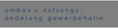 umbau  u.  nutzungs- nderung   gewerbehalle