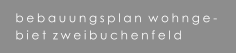 bebauungsplan  wohnge- biet  zweibuchenfeld